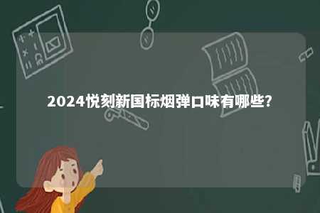 2024悦刻新国标烟弹口味有哪些�？ 
